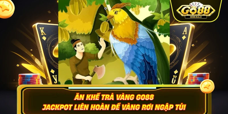 Ăn Khế Trả Vàng Go88 – Jackpot Liên Hoàn Để Vàng Rơi Ngập Túi