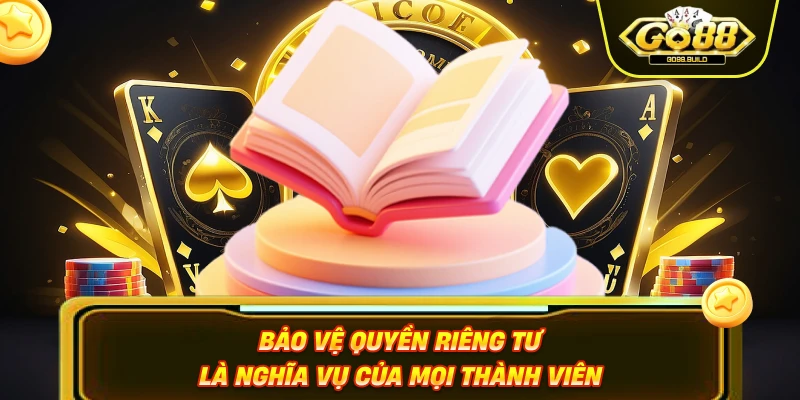 Bảo vệ quyền riêng tư là nghĩa vụ của mọi thành viên