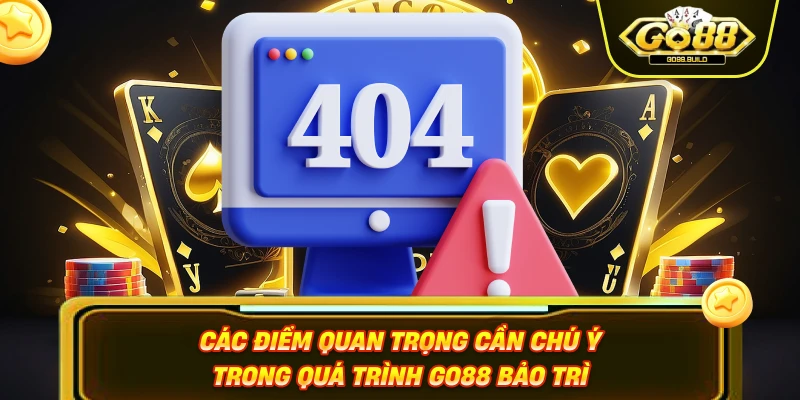 Các điểm quan trọng cần chú ý trong quá trình GO88 bảo trì