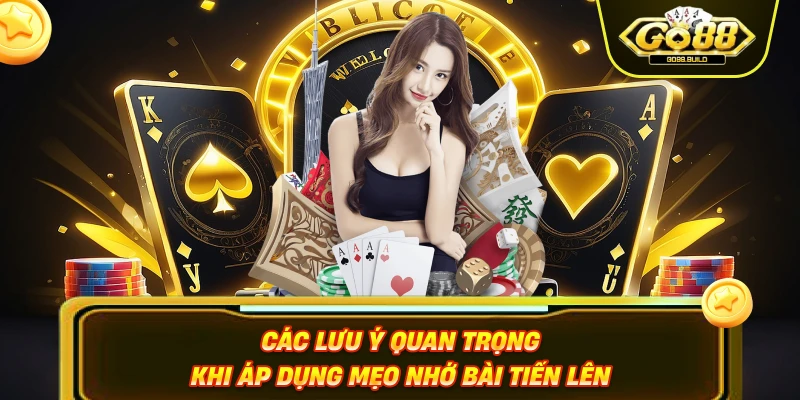 Các lưu ý quan trọng khi áp dụng mẹo nhớ bài tiến lên