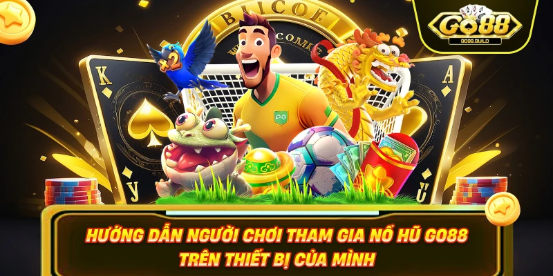 Hướng dẫn người chơi tham gia nổ hũ GO88 trên thiết bị của mình