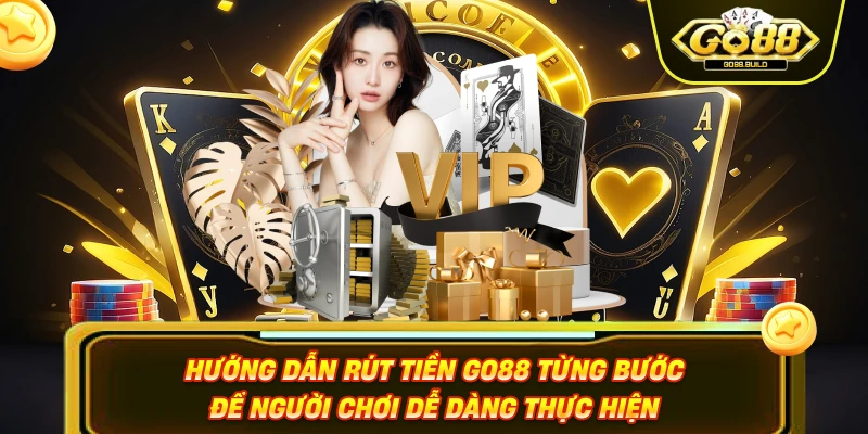 Hướng dẫn rút tiền Go88 từng bước để người chơi dễ dàng thực hiện