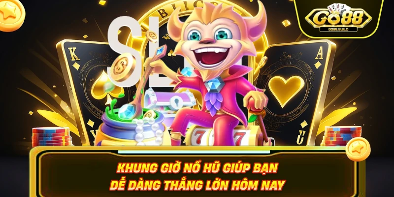 Khung giờ nổ hũ giúp bạn dễ dàng thắng lớn hôm nay