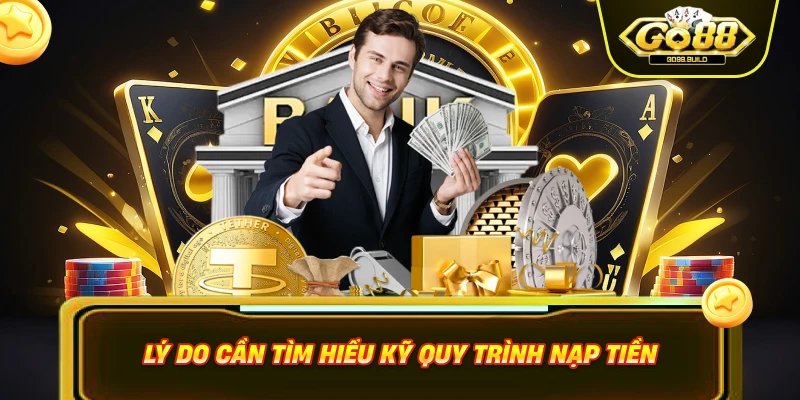 Lý do cần tìm hiểu kỹ quy trình nạp tiền