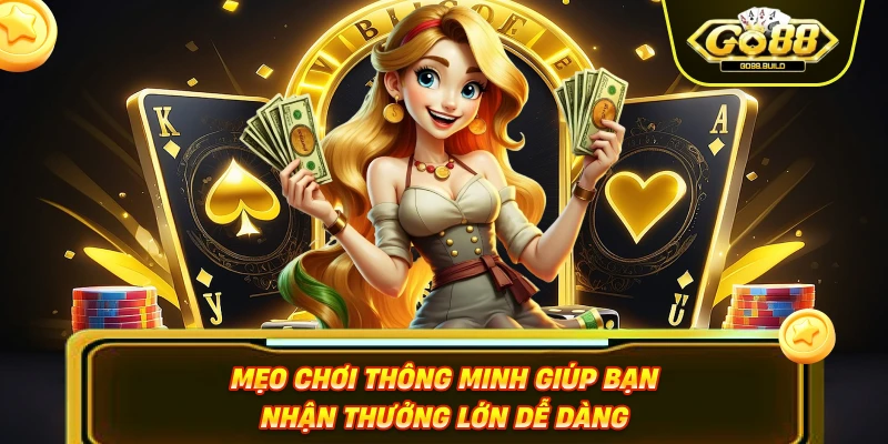 Mẹo chơi thông minh giúp bạn nhận thưởng lớn dễ dàng
