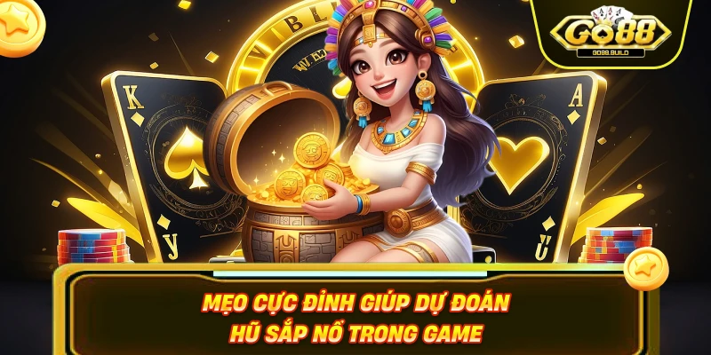 Mẹo cực đỉnh giúp dự đoán hũ sắp nổ trong game