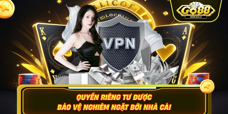 Quyền riêng tư được bảo vệ nghiêm ngặt bởi nhà cái